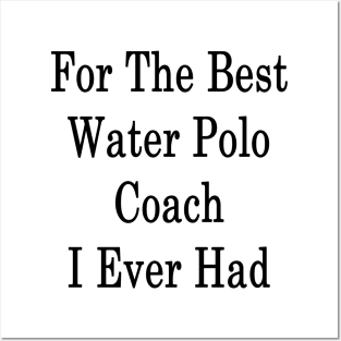 For The Best Water Polo Coach I Ever Had Posters and Art